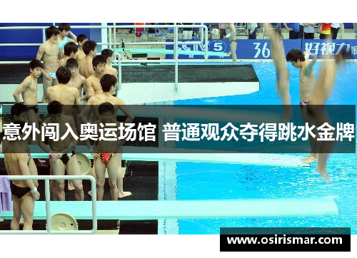 意外闯入奥运场馆 普通观众夺得跳水金牌